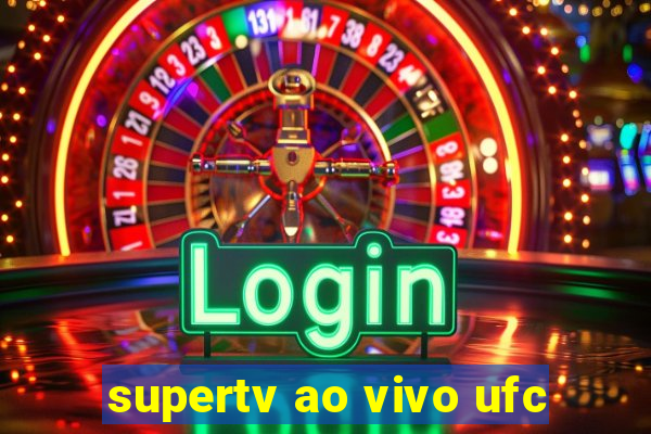 supertv ao vivo ufc